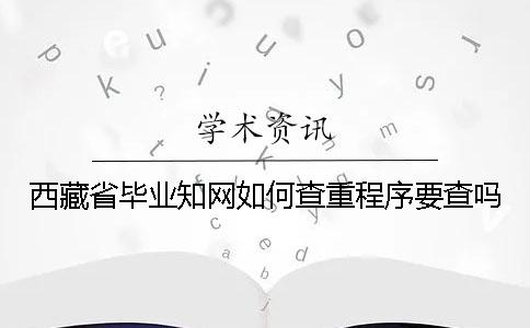 西藏省毕业学术不端如何查重?程序要查吗? 西藏省毕业学术不端如何查重?程序要查吗?